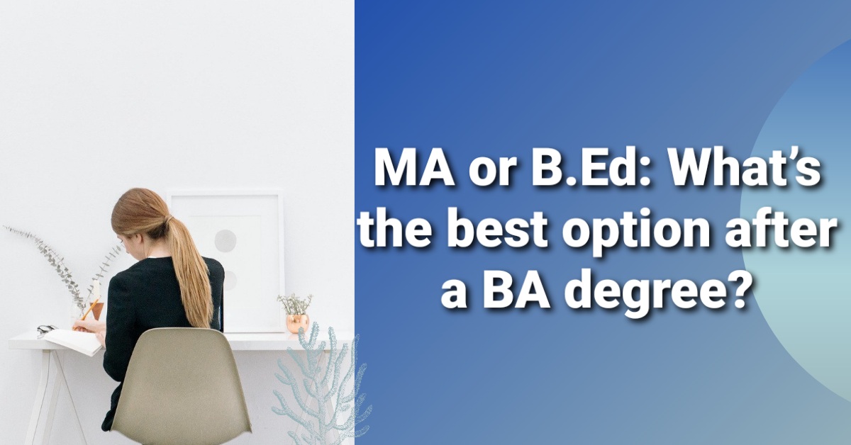 MA or B.Ed: What’s the best option after a BA degree?